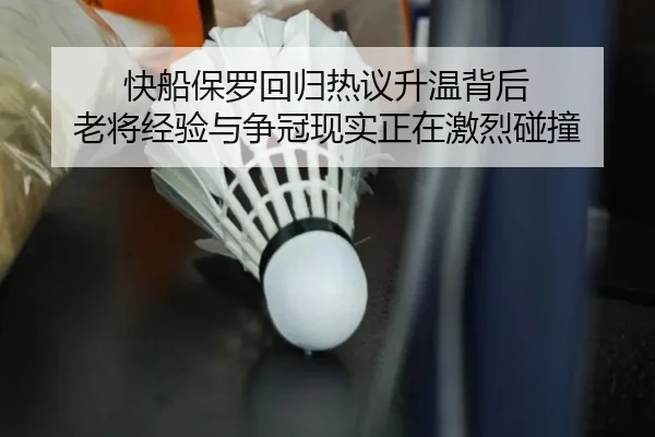 快船保罗回归热议升温背后 老将经验与争冠现实正在激烈碰撞